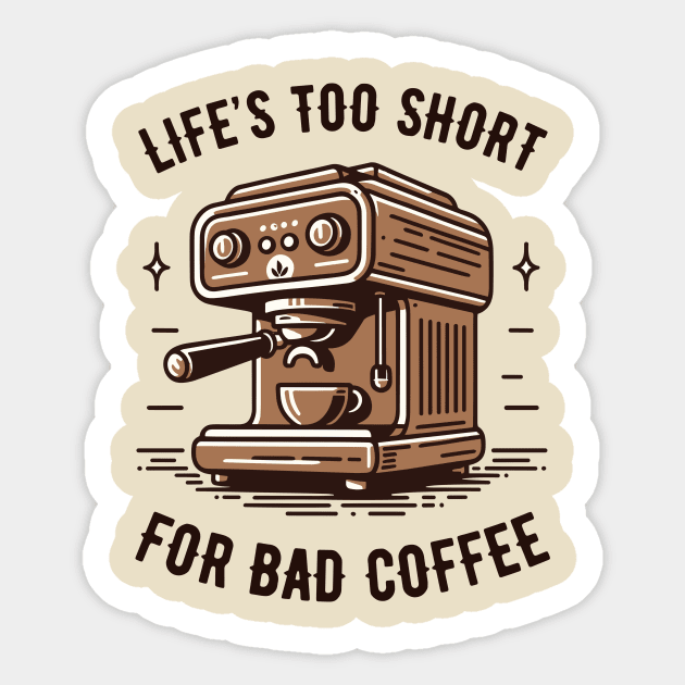 Life's Too Short For Bad Coffee - Coffee Addict - Espresso Machine Sticker by TeeTopiaNovelty